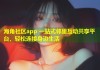 海角社区app 一站式邻里互动共享平台，轻松连接身边生活