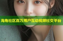 海角社区百万用户互动视频社交平台