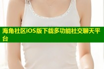 海角社区iOS版下载多功能社交聊天平台