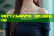 海角社区发帖赚钱攻略：轻松变现你的内容