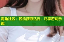 海角社区：轻松获取钻石，尽享游戏乐趣