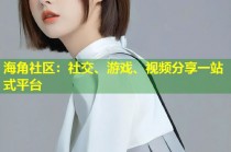 海角社区：社交、游戏、视频分享一站式平台