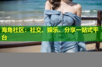 海角社区：社交、娱乐、分享一站式平台