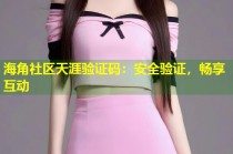 海角社区天涯验证码：安全验证，畅享互动