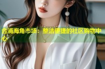 合浦海角市场：整洁便捷的社区购物中心