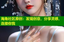 海角社区原创：发现创意，分享灵感，连接你我