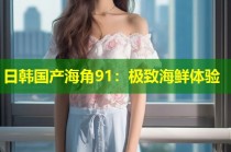 日韩国产海角91：极致海鲜体验