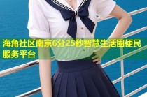 海角社区南京6分25秒智慧生活圈便民服务平台