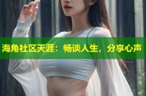 海角社区天涯：畅谈人生，分享心声
