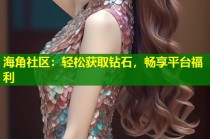 海角社区：轻松获取钻石，畅享平台福利