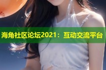 海角社区论坛2021：互动交流平台