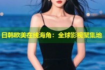 日韩欧美在线海角：全球影视聚集地