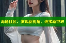 海角社区：发现新视角，连接新世界