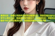 海湾社区：连接心灵的多功能平台角落社区：您的在线交流与分享中心湾区社区：集旅游购物与娱乐于一体海岸社区：您的生活服务与社交平台海滨社区：您的旅游观光与休闲天堂