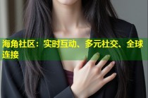 海角社区：实时互动、多元社交、全球连接