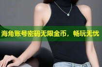 海角账号密码无限金币，畅玩无忧