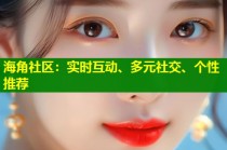 海角社区：实时互动、多元社交、个性推荐