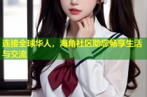 连接全球华人，海角社区助您畅享生活与交流