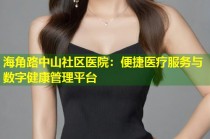 海角路中山社区医院：便捷医疗服务与数字健康管理平台