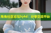 海角社区论坛hj4d：分享交流平台