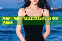 海角08海椒：聚焦社区互动，分享生活趣味