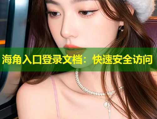 海角入口登录文档：快速安全访问  第1张