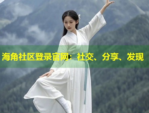 海角社区登录官网：社交、分享、发现  第1张