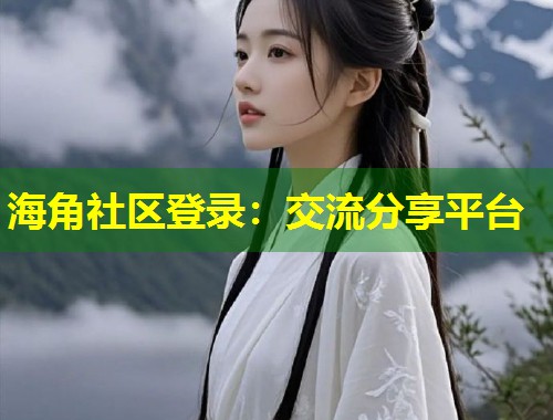海角社区登录：交流分享平台  第1张