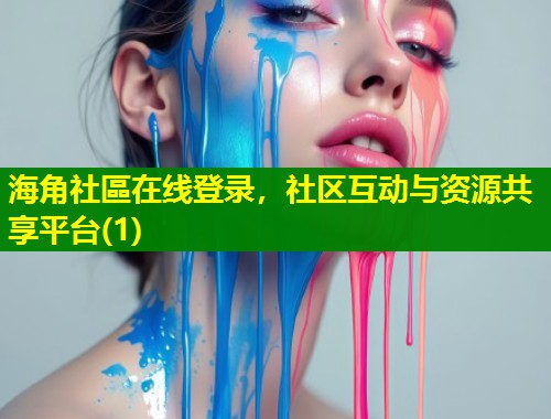 海角社區在线登录，社区互动与资源共享平台(1)  第1张