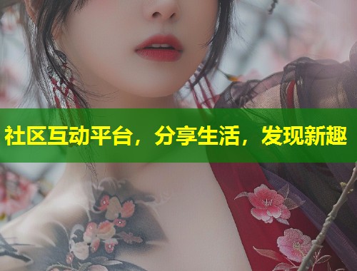 社区互动平台，分享生活，发现新趣  第1张