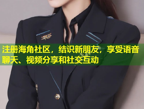 注册海角社区，结识新朋友，享受语音聊天、视频分享和社交互动  第1张