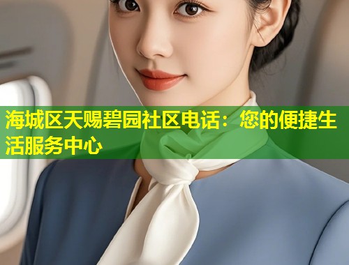 海城区天赐碧园社区电话：您的便捷生活服务中心  第2张
