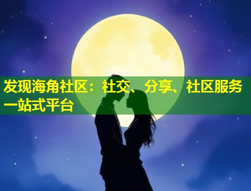 发现海角社区：社交、分享、社区服务一站式平台  第1张