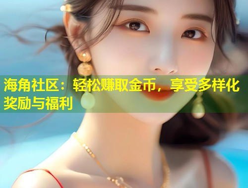海角社区：轻松赚取金币，享受多样化奖励与福利  第1张