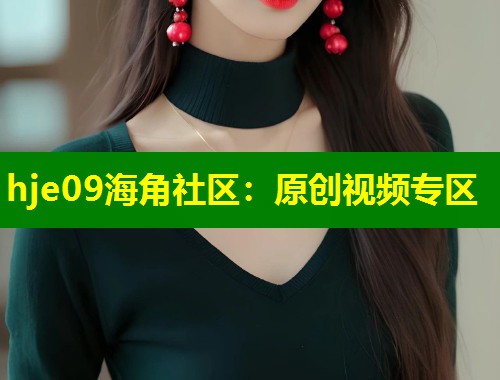 hje09海角社区：原创视频专区  第1张