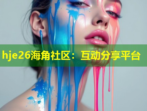 hje26海角社区：互动分享平台  第1张