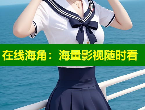 在线海角：海量影视随时看  第1张