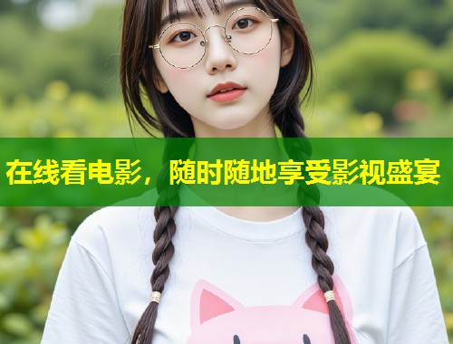 在线看电影，随时随地享受影视盛宴  第1张