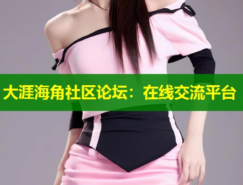 大涯海角社区论坛：在线交流平台  第1张