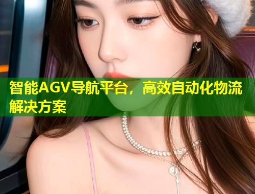智能AGV导航平台，高效自动化物流解决方案  第1张