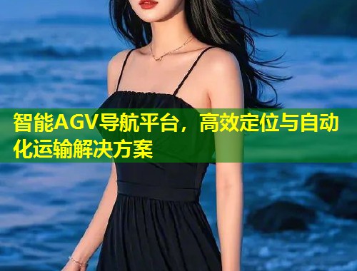 智能AGV导航平台，高效定位与自动化运输解决方案  第1张