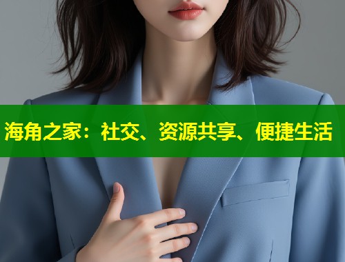 海角之家：社交、资源共享、便捷生活  第1张