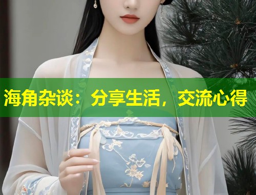 海角杂谈：分享生活，交流心得  第1张