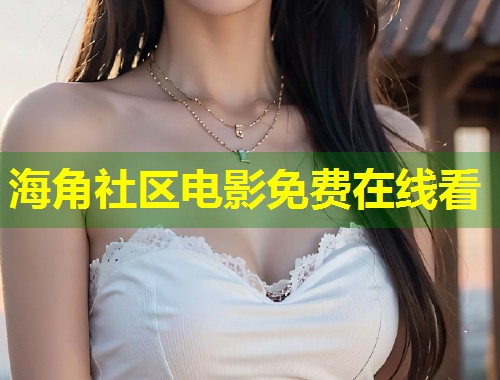 海角社区电影免费在线看  第1张