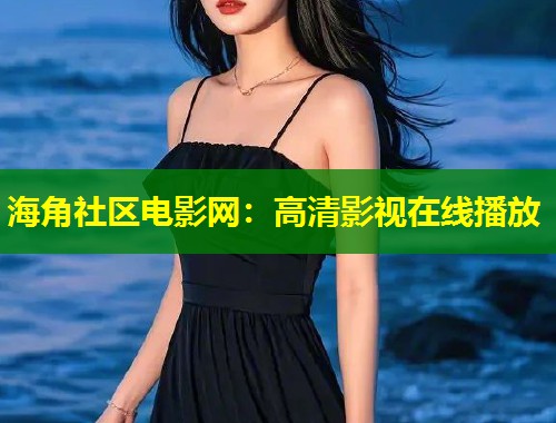 海角社区电影网：高清影视在线播放  第1张