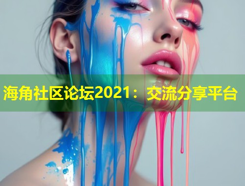 海角社区论坛2021：交流分享平台  第1张