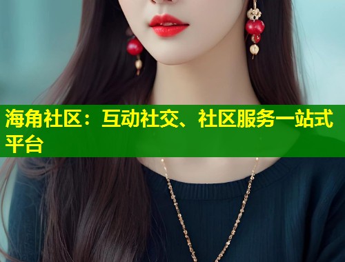 海角社区：互动社交、社区服务一站式平台  第1张