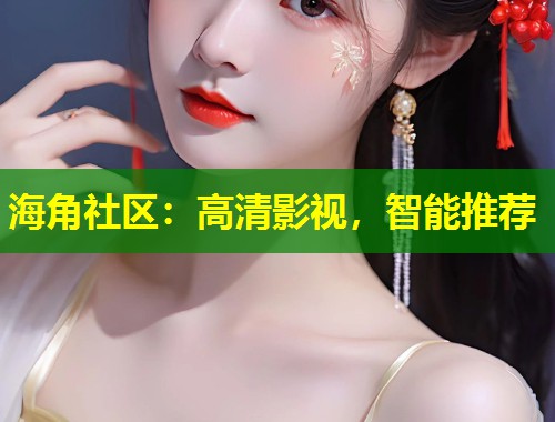 海角社区：高清影视，智能推荐  第1张