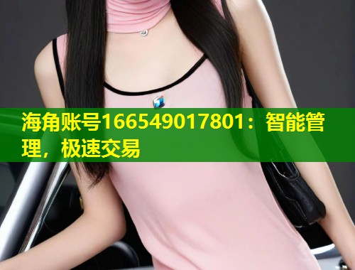 海角账号166549017801：智能管理，极速交易  第1张