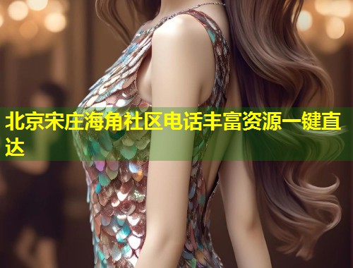 北京宋庄海角社区电话丰富资源一键直达  第2张
